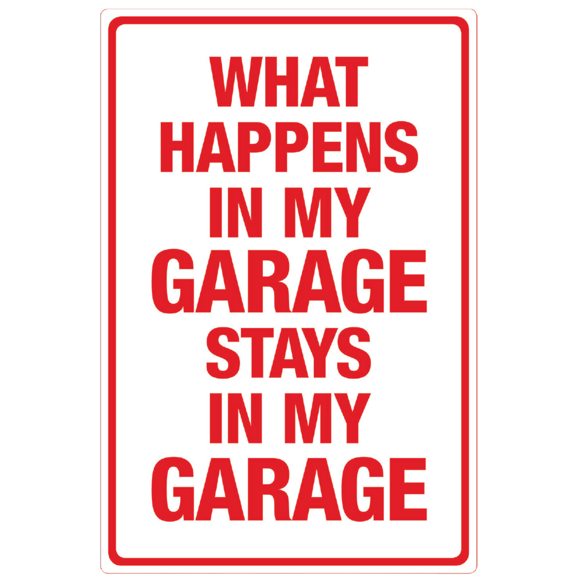 Red and white tin sign stating "What Happens in My Garage Stays in My Garage," a playful declaration for privacy and fun in personal workshop spaces.